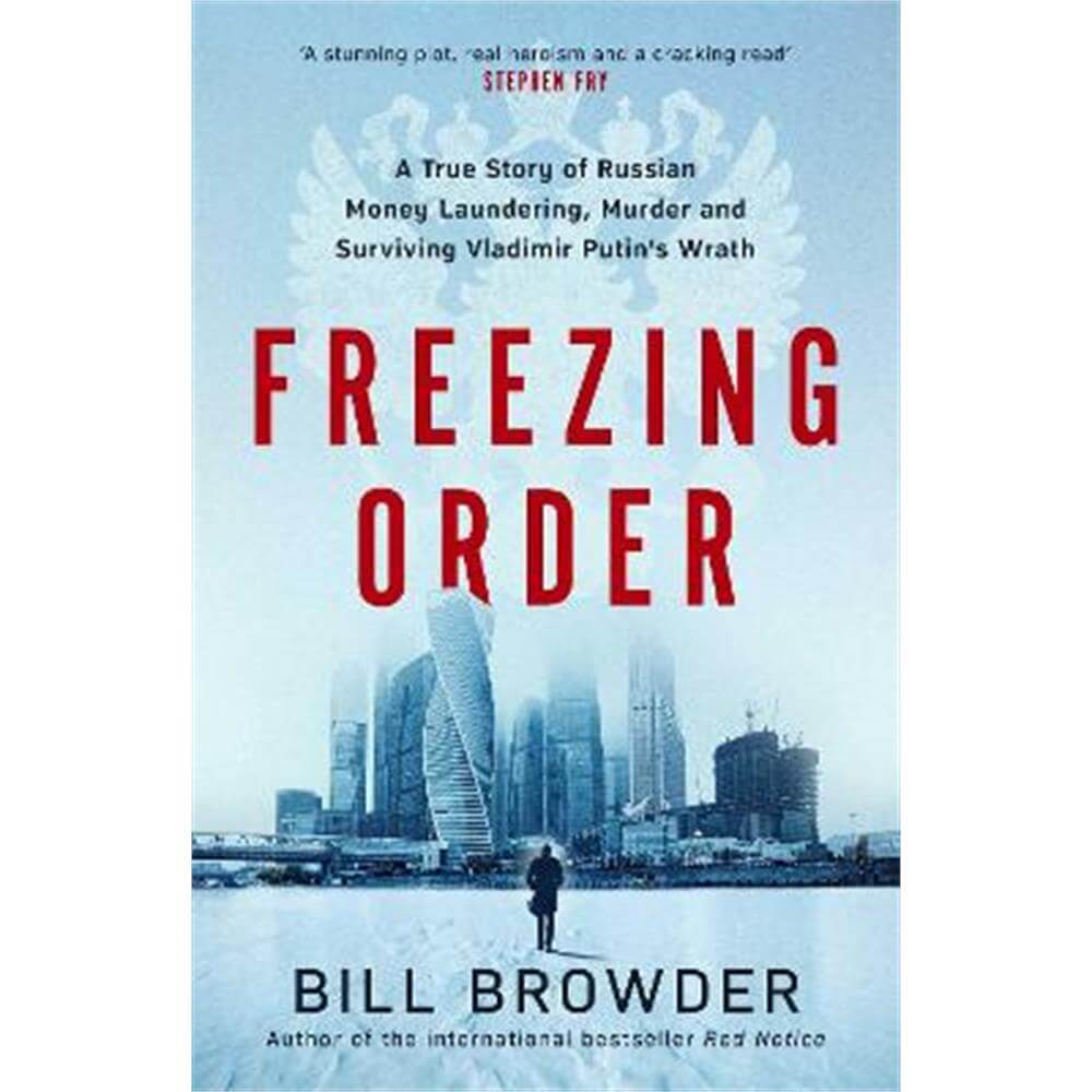 Freezing Order: A True Story of Russian Money Laundering, State-Sponsored Murder,and Surviving Vladimir Putin's Wrath (Hardback) - Bill Browder